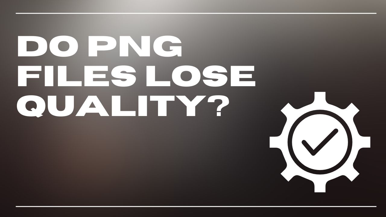 Do PNG Files Lose Quality?