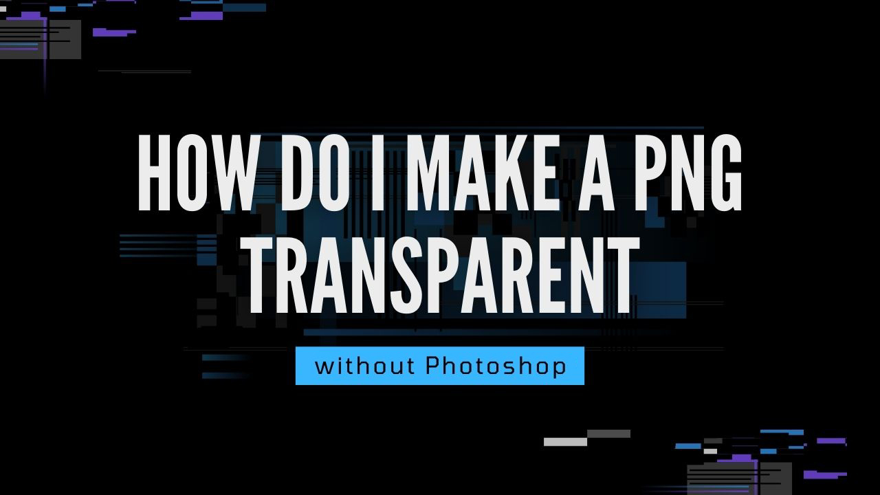 How to Make a PNG Transparent Without Photoshop