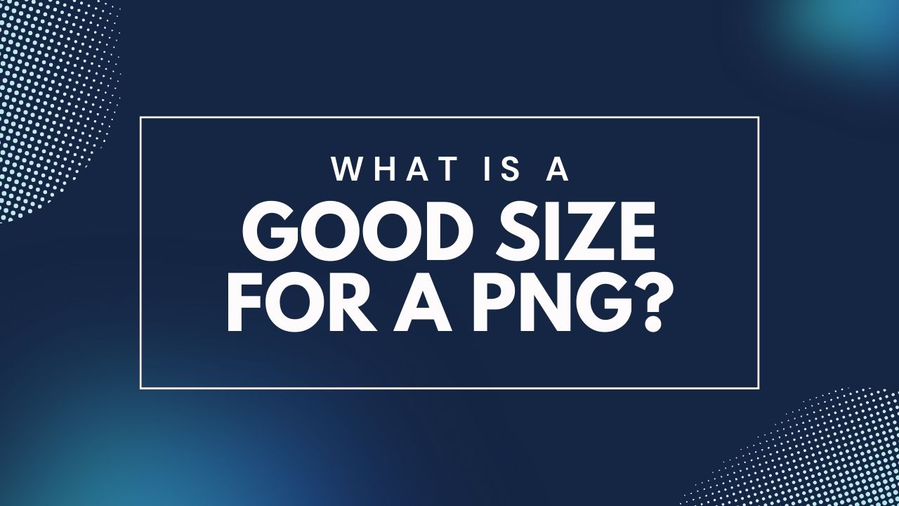 What Is a Good Size for a PNG?